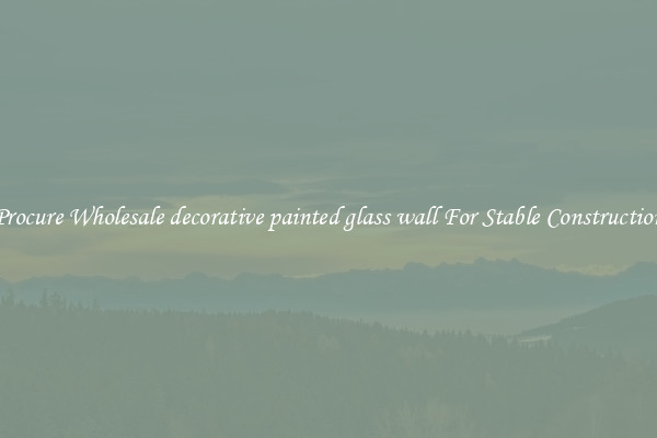Procure Wholesale decorative painted glass wall For Stable Construction