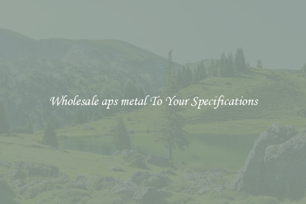 Wholesale aps metal To Your Specifications
