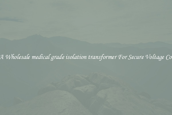 Get A Wholesale medical grade isolation transformer For Secure Voltage Control