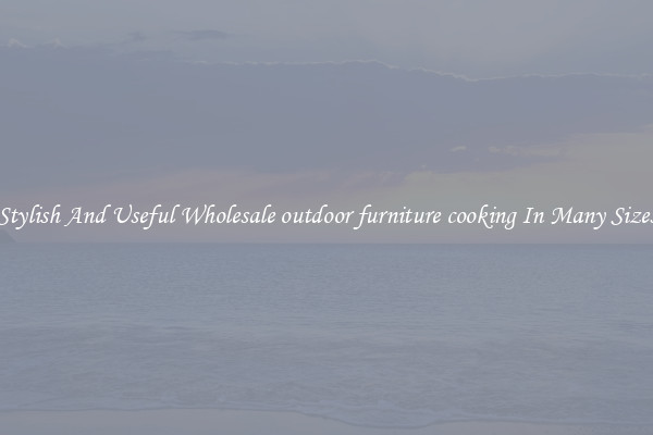 Stylish And Useful Wholesale outdoor furniture cooking In Many Sizes