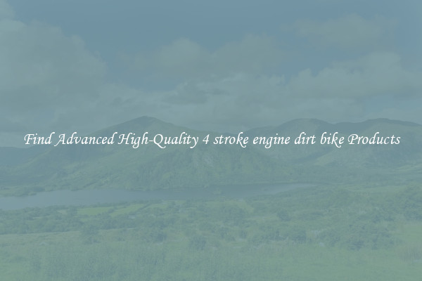 Find Advanced High-Quality 4 stroke engine dirt bike Products