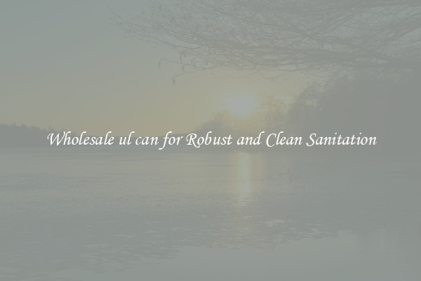 Wholesale ul can for Robust and Clean Sanitation