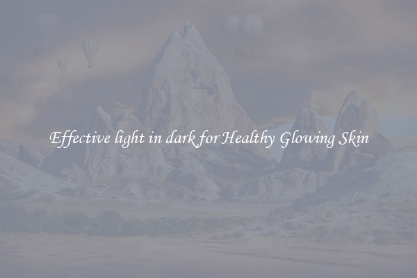 Effective light in dark for Healthy Glowing Skin