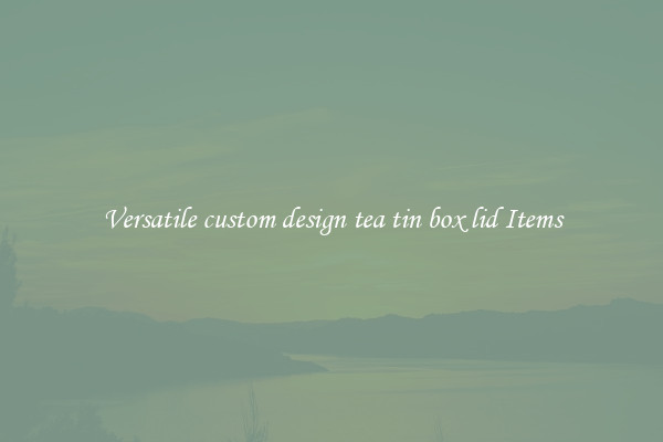 Versatile custom design tea tin box lid Items