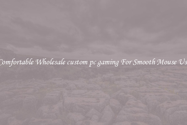 Comfortable Wholesale custom pc gaming For Smooth Mouse Use