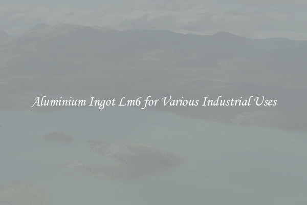 Aluminium Ingot Lm6 for Various Industrial Uses