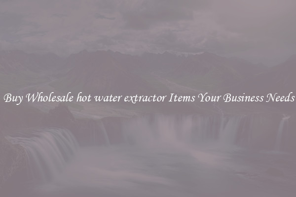 Buy Wholesale hot water extractor Items Your Business Needs