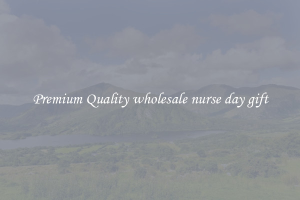Premium Quality wholesale nurse day gift