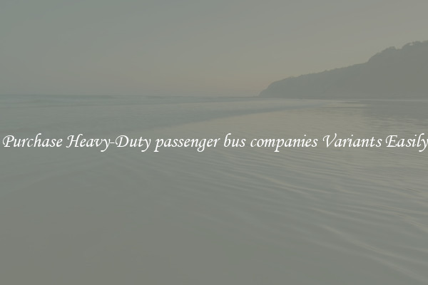 Purchase Heavy-Duty passenger bus companies Variants Easily