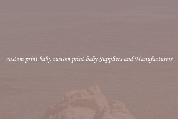custom print baby custom print baby Suppliers and Manufacturers