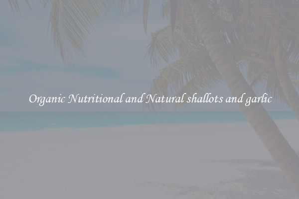Organic Nutritional and Natural shallots and garlic