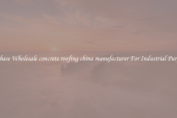 Purchase Wholesale concrete roofing china manufacturer For Industrial Purposes