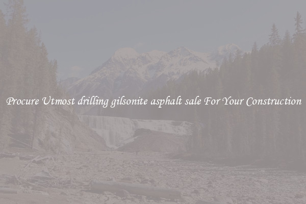Procure Utmost drilling gilsonite asphalt sale For Your Construction