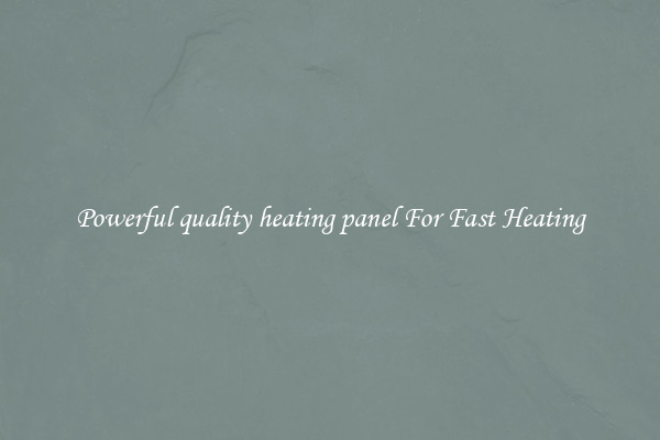 Powerful quality heating panel For Fast Heating