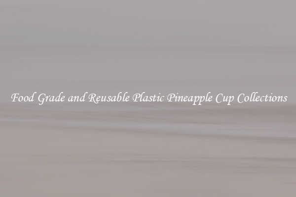 Food Grade and Reusable Plastic Pineapple Cup Collections
