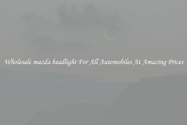 Wholesale mazda headlight For All Automobiles At Amazing Prices