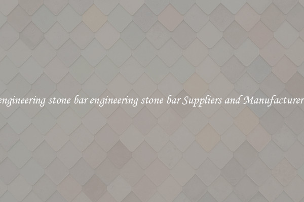 engineering stone bar engineering stone bar Suppliers and Manufacturers