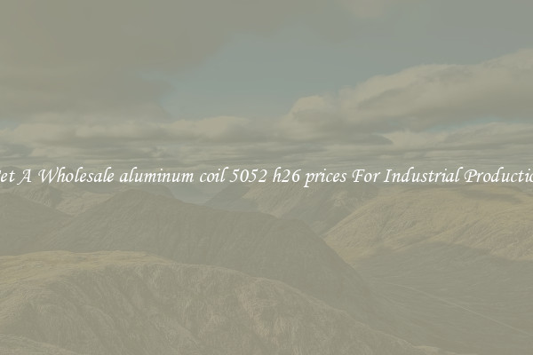 Get A Wholesale aluminum coil 5052 h26 prices For Industrial Production
