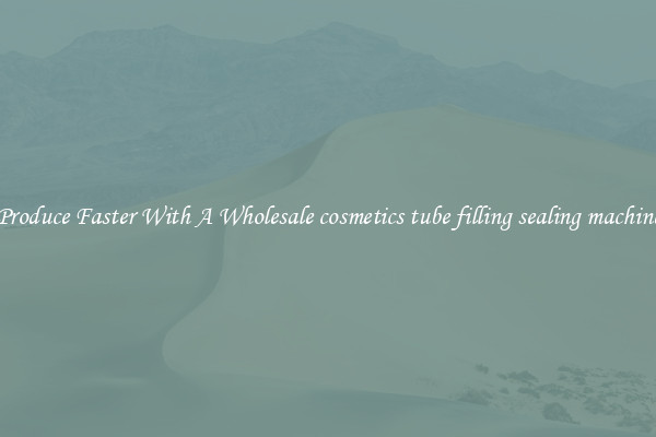 Produce Faster With A Wholesale cosmetics tube filling sealing machine