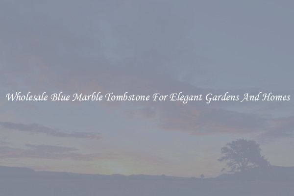 Wholesale Blue Marble Tombstone For Elegant Gardens And Homes