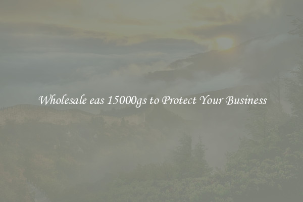 Wholesale eas 15000gs to Protect Your Business
