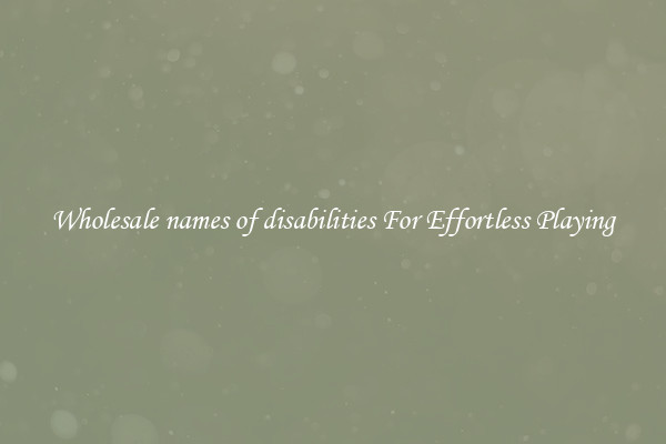 Wholesale names of disabilities For Effortless Playing