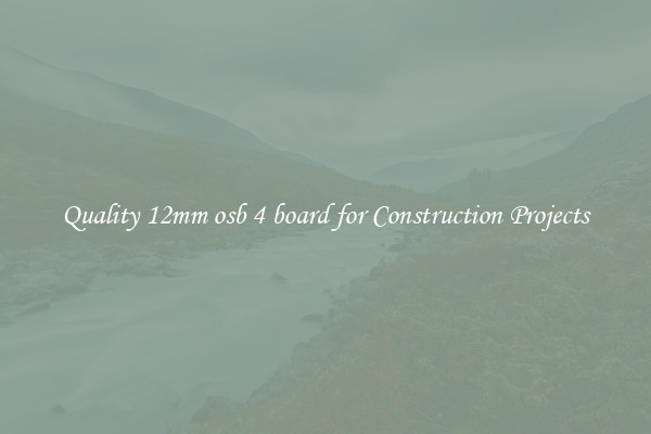 Quality 12mm osb 4 board for Construction Projects