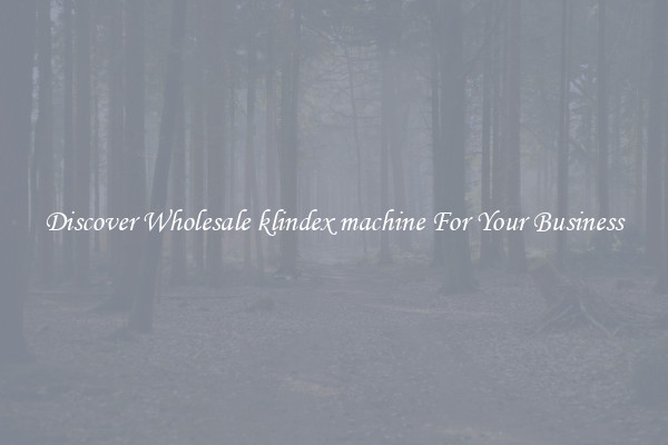 Discover Wholesale klindex machine For Your Business