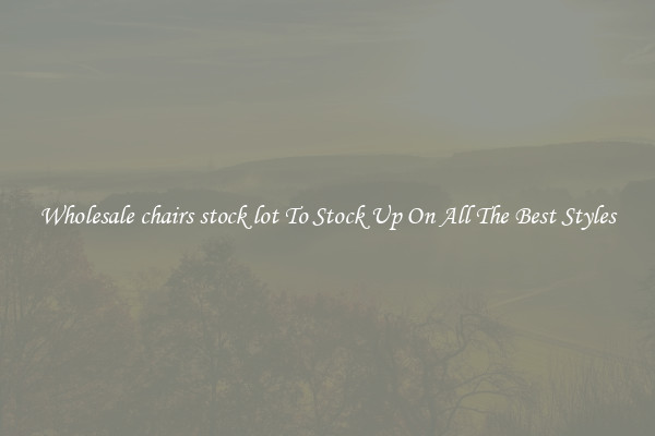 Wholesale chairs stock lot To Stock Up On All The Best Styles