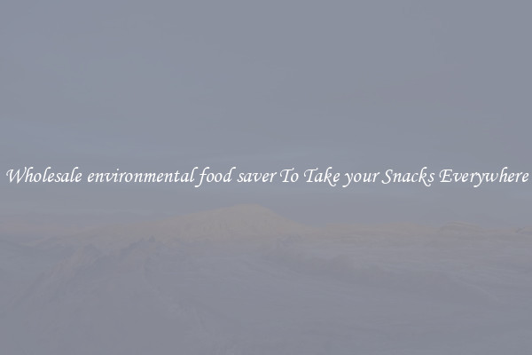 Wholesale environmental food saver To Take your Snacks Everywhere