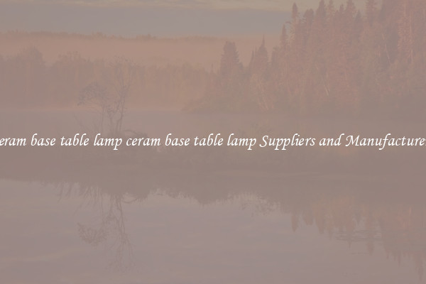 ceram base table lamp ceram base table lamp Suppliers and Manufacturers