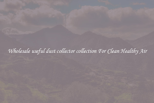 Wholesale useful dust collector collection For Clean Healthy Air
