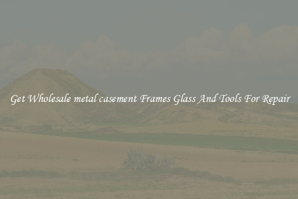 Get Wholesale metal casement Frames Glass And Tools For Repair