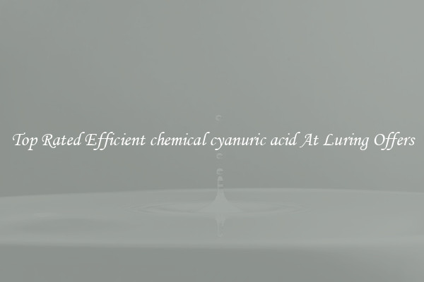 Top Rated Efficient chemical cyanuric acid At Luring Offers