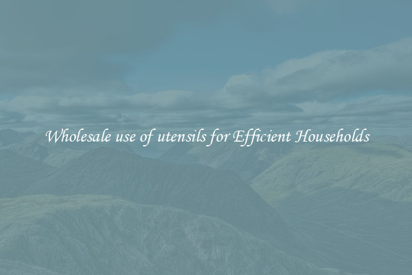 Wholesale use of utensils for Efficient Households