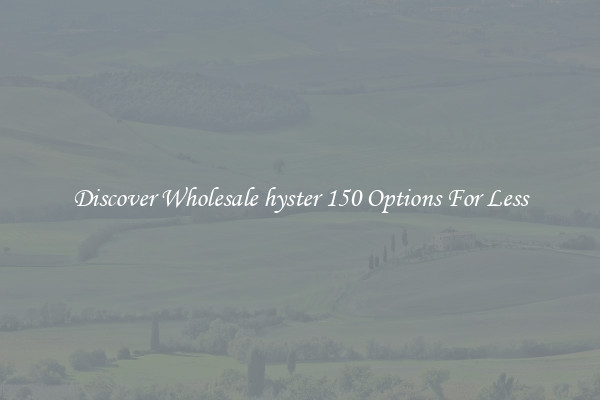 Discover Wholesale hyster 150 Options For Less