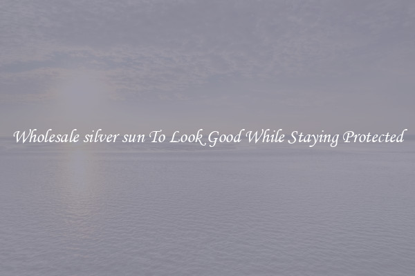 Wholesale silver sun To Look Good While Staying Protected