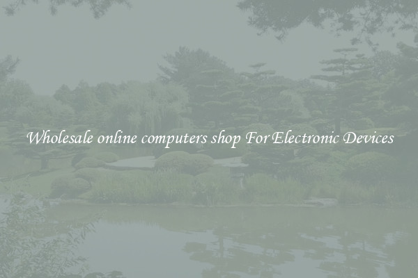 Wholesale online computers shop For Electronic Devices