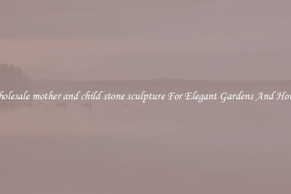 Wholesale mother and child stone sculpture For Elegant Gardens And Homes