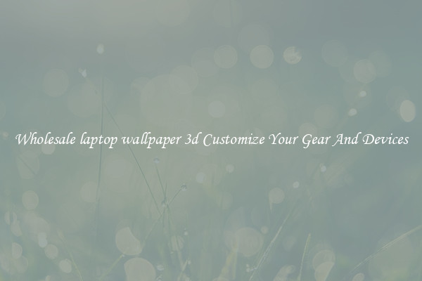 Wholesale laptop wallpaper 3d Customize Your Gear And Devices