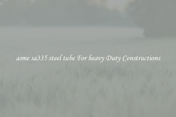 asme sa335 steel tube For heavy Duty Constructions