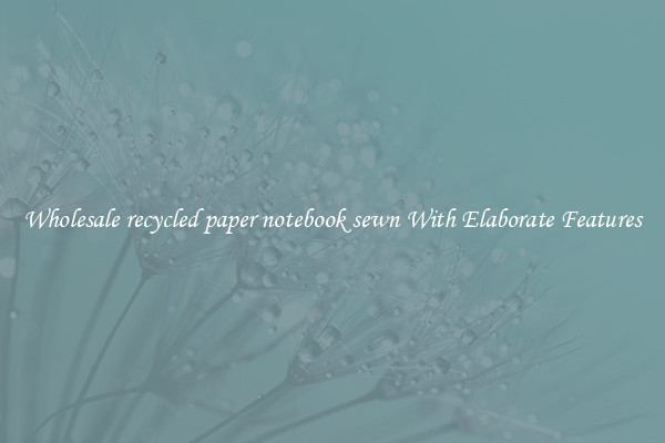 Wholesale recycled paper notebook sewn With Elaborate Features