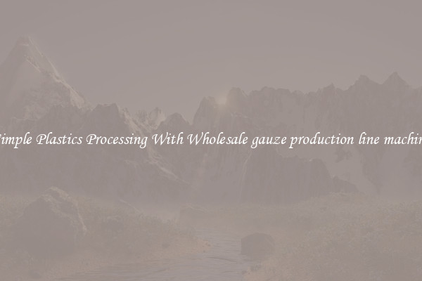 Simple Plastics Processing With Wholesale gauze production line machine