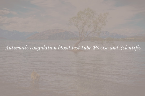 Automatic coagulation blood test tube Precise and Scientific