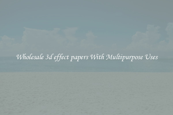 Wholesale 3d effect papers With Multipurpose Uses