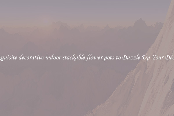 Exquisite decorative indoor stackable flower pots to Dazzle Up Your Décor 