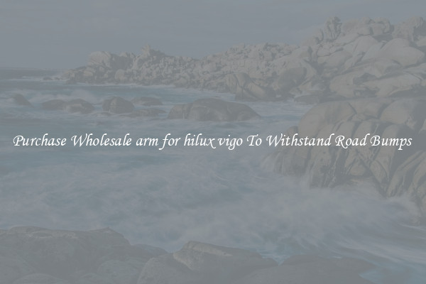 Purchase Wholesale arm for hilux vigo To Withstand Road Bumps 