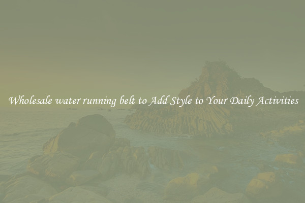 Wholesale water running belt to Add Style to Your Daily Activities