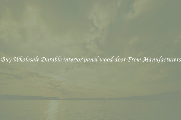 Buy Wholesale Durable interior panel wood door From Manufacturers
